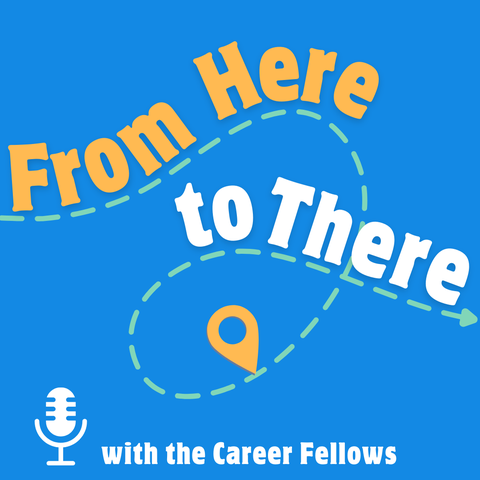 From Here, to There: A Podcast with the Career Fellows